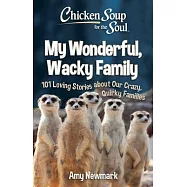 Chicken Soup for the Soul: My Wonderful, Wacky Family: 101 Loving Stories about Our Crazy, Quirky Families