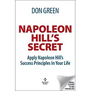 Napoleon Hill&rsquo;s Secret: Apply Napoleon Hill&rsquo;s Success Principles in Your Life