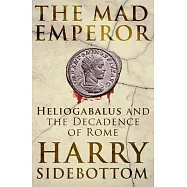 The Mad Emperor: Heliogabalus and the Decadence of Rome