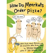 How Do Meerkats Order Pizza?: Wild Facts about Animals and the Scientists Who Study Them