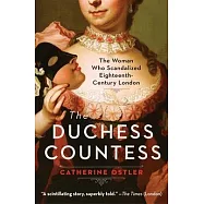 The Duchess Countess: The Woman Who Scandalized Eighteenth-Century London