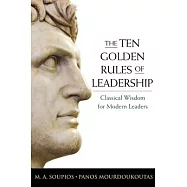 The Ten Golden Rules of Leadership: Classical Wisdom for Modern Leaders