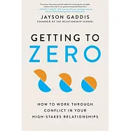 Getting to Zero: How to Work Through Conflict in Your High-Stakes Relationships
