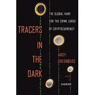 Tracers in the Dark: The Global Hunt for the Crime Lords of Cryptocurrency