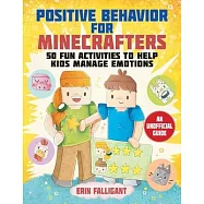 Positive Behavior for Minecrafters: 50 Fun Activities to Help Kids Manage Emotions