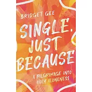 Single, Just Because: A Pilgrimage Into Holy Aloneness