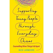 Supporting Young People Through Everyday Chaos: Counselling When Things Fall Apart