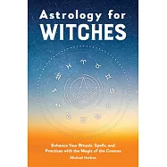 Astrology for Witches: Enhance Your Rituals, Spells, and Practices with the Magic of the Cosmos