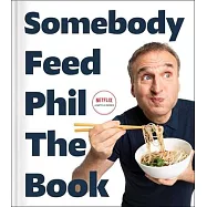 Somebody Feed Phil the Book: The Official Companion Book with Photos, Stories, and Favorite Recipes from Around the World (a Cookbook)