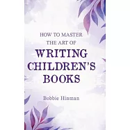 How to Master the Art of Writing Children&rsquo;s Books