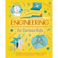 Engineering for Curious Kids: An Illustrated Introduction to Design, Building, Problem Solving, Materials - And More!