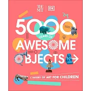 The Met 5000 Years of Awesome Objects: A History of Art for Children