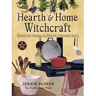 Hearth and Home Witchcraft: Rituals and Recipes to Nourish Home and Spirit