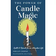The Power of Candle Magic: Spells and Rituals for Self-Confidence, Peace of Mind, and an Abundant Life