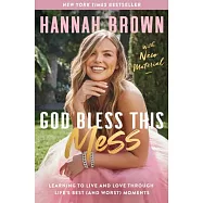 God Bless This Mess: Learning to Live and Love Through Life&rsquo;s Best (and Worst) Moments