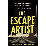The Escape Artist: The Man Who Broke Out of Auschwitz to Warn the World