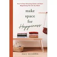 Make Space for Happiness: How to Stop Attracting Clutter and Start Magnetizing the Life You Want