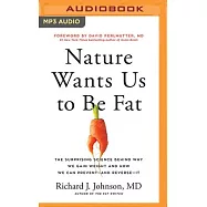 Nature Wants Us to Be Fat: The Surprising Science Behind Why We Gain Weight and How We Can Prevent--And Reverse--It