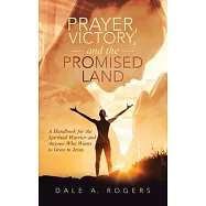 Prayer, Victory, and the Promised Land: A Handbook for the Spiritual Warrior and Anyone Who Wants to Grow in Jesus