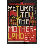 Return to the Motherland: Displaced Soviets in WWII and the Cold War