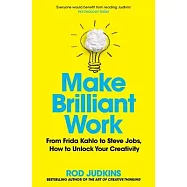 Make Brilliant Work: From Picasso to Steve Jobs, How to Unlock Your Creativity and Succeed
