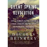 Silent Spring Revolution: John F. Kennedy, Rachel Carson, Lyndon Johnson, and the Great Environmental Awakening