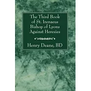 The Third Book of St. Irenaeus Bishop of Lyons Against Heresies