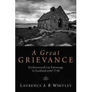A Great Grievance: Ecclesiastical Lay Patronage in Scotland Until 1750