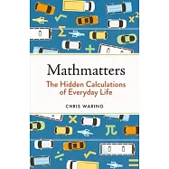Mathmatters: The Hidden Calculations of Everyday Life