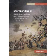 Storm and Sack: British Sieges, Violence and the Laws of War in the Napoleonic Era, 1799-1815