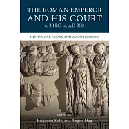 The Roman Emperor and His Court C. 30 Bc-C. Ad 300: Historical Essays and a Sourcebook