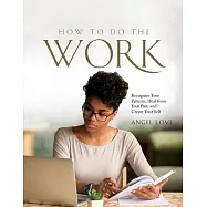 How to Do the Work: Recognize Your Patterns, Heal from Your Past, and Create Your Self