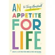 An Appetite For Life: Create A Life Free Of Binge Eating And Bulimia
