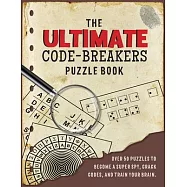 The Ultimate Codebreakers Puzzle Book: Over 50 Puzzles to Become a Super Spy, Crack Codes, and Train Your Brain!