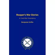 Reagan’s War Stories: A Cold War Presidency