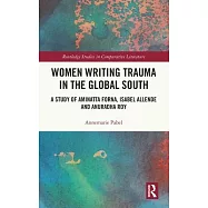 Women Writing Trauma in the Global South: A Study of Aminatta Forna, Isabel Allende and Anuradha Roy