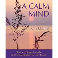 A Calm Mind: Short and Simple Everyday Self-Care Meditation for Busy People