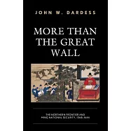 More Than the Great Wall: The Northern Frontier and Ming National Security, 1368-1644