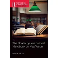 The Routledge International Handbook on Max Weber