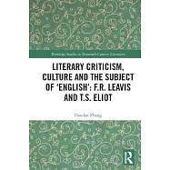 Literary Criticism, Culture and the Subject of &rsquo;English&rsquo;: F.R. Leavis and T.S. Eliot