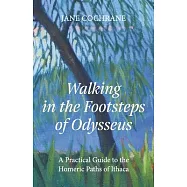 Walking in the Footsteps of Odysseus: A Practical Guide to the Homeric Paths of Ithaca