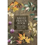 Bahá’í Prayer Book (Illustrated): Prayers revealed by Bahá’u’lláh, the Báb, and ’Abdu’l-Bahá