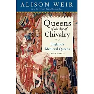 Queens of the Age of Chivalry: England’s Medieval Queens, Volume Three