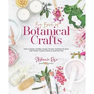 Big Book of Botanical Crafts: How to Make Candles, Soaps, Scrubs, Sanitizers & More with Plants, Flowers, Herbs