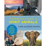 Beginner&rsquo;s Guide to Spirit Animals: How to Identify, Understand, and Connect with Your Animal Spirit Guide