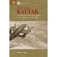 Grounded at Kai Tak: Chinese Aircraft Impounded in Hong Kong, 1949-1952