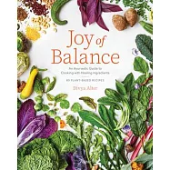 Joy of Balance - An Ayurvedic Guide to Cooking with Healing Ingredients: 80 Plant-Based Recipes