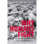 Why Humans Fight: The Social Dynamics of Close-Range Violence