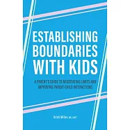 Establishing Boundaries with Kids: A Parent&rsquo;s Guide to Negotiating Limits and Improving Parent-Child Interactions