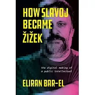 How Slavoj Became Zizek: The Digital Making of a Public Intellectual